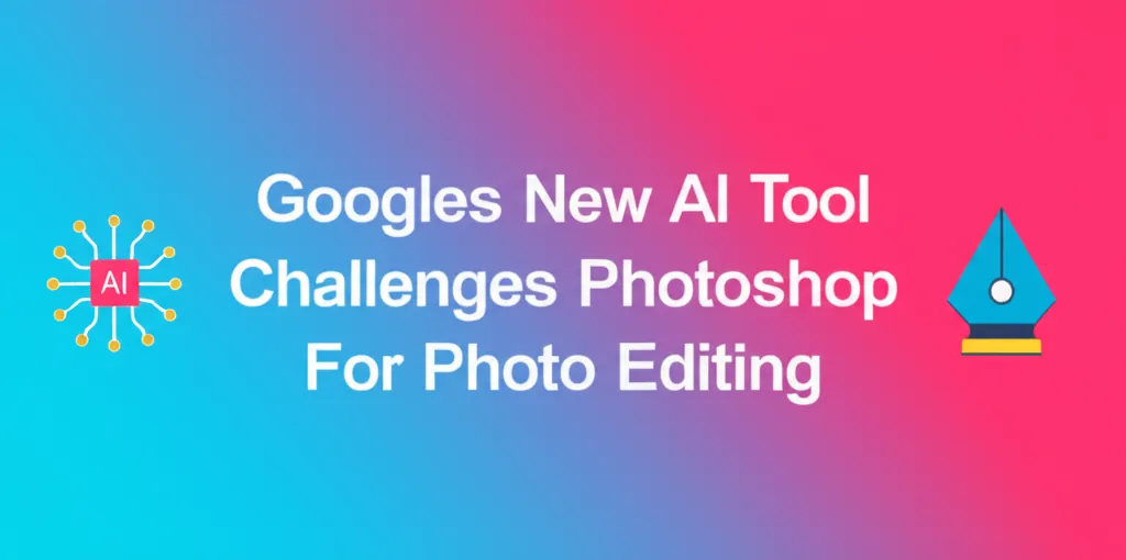 Googles New AI Tool Challenges Photoshop For Photo Editing