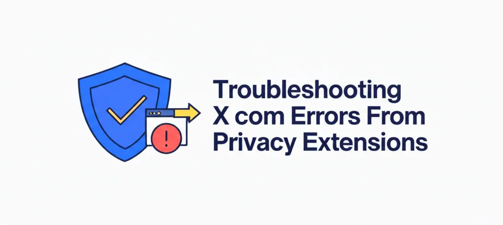 Troubleshooting X com Errors From Privacy Extensions