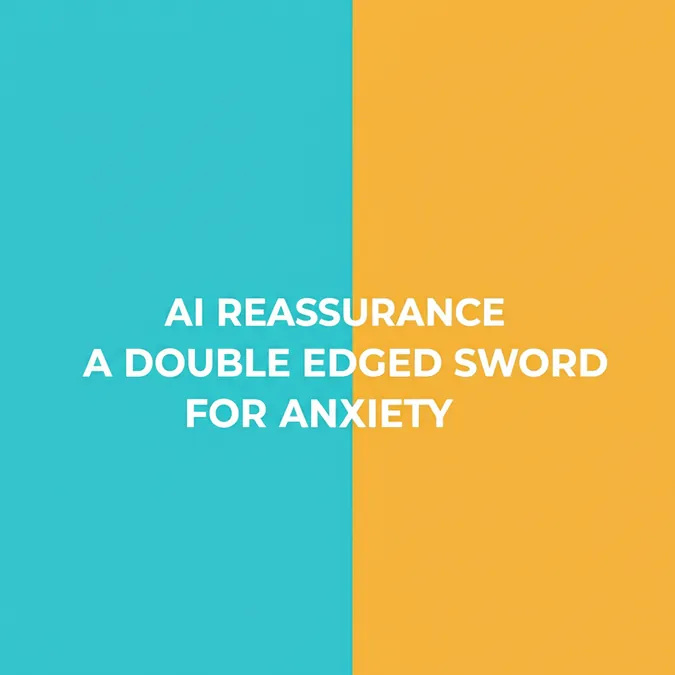 AI Reassurance A Double Edged Sword For Anxiety