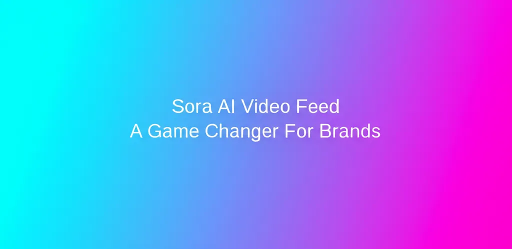 Sora AI Video Feed A Game Changer For Brands