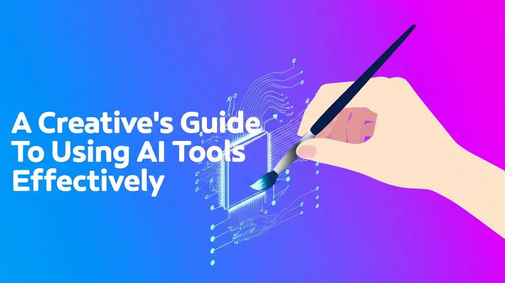 A Creatives Guide To Using AI Tools Effectively