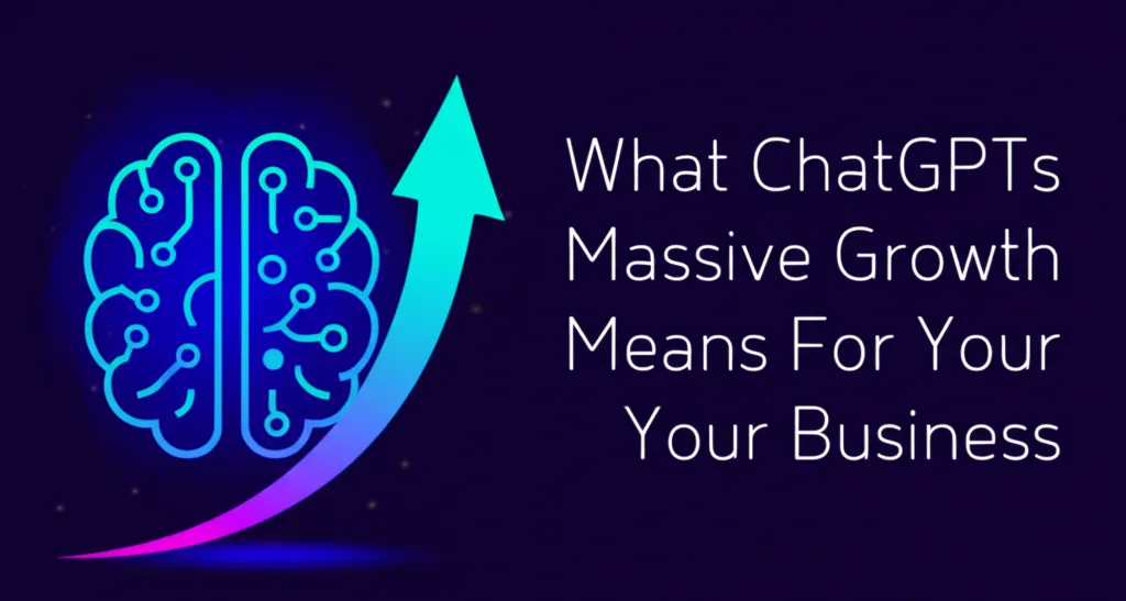 What ChatGPTs Massive Growth Means For Your Business