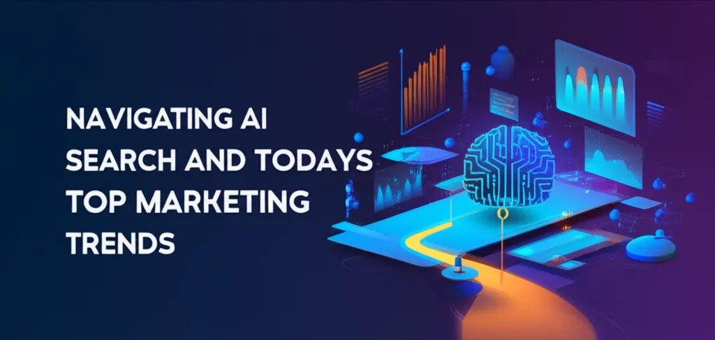 Navigating AI Search and Todays Top Marketing Trends