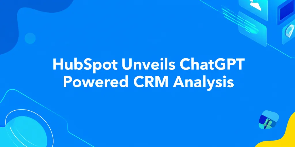 HubSpot Unveils ChatGPT Powered CRM Analysis