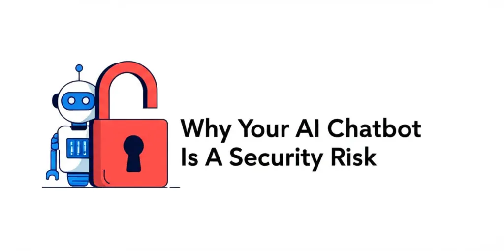 Why Your AI Chatbot Is A Security Risk