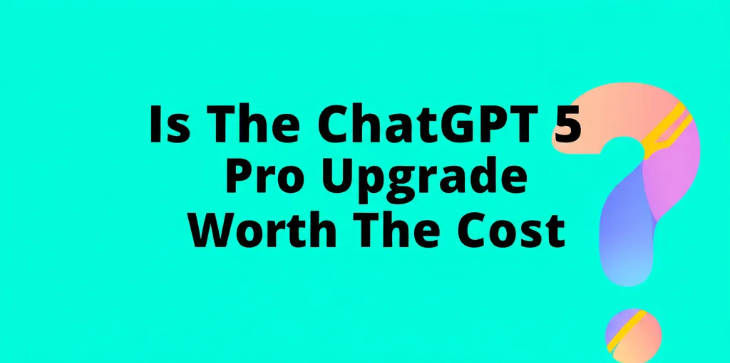 Is The ChatGPT 5 Pro Upgrade Worth The Cost