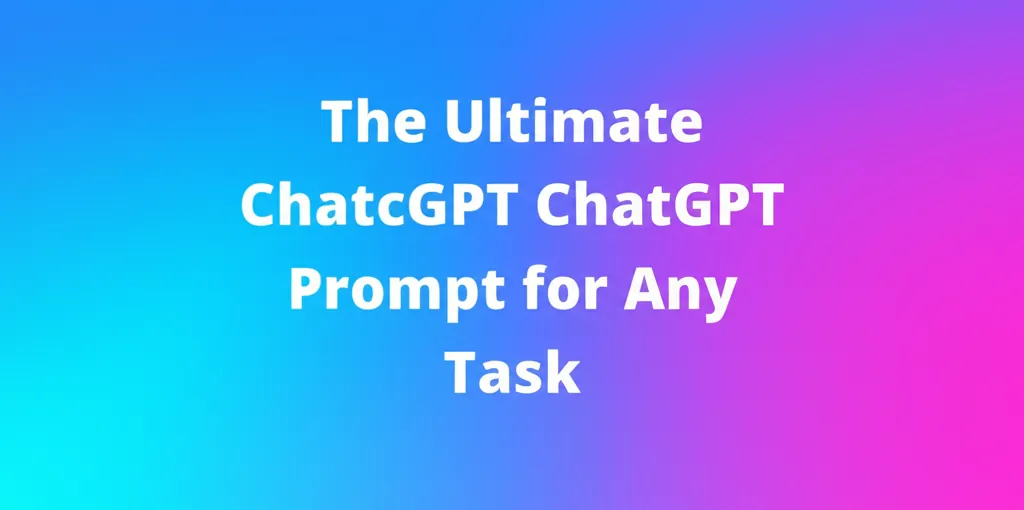 The Ultimate ChatGPT Prompt for Any Task