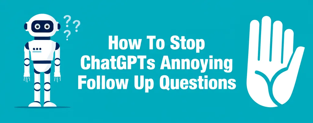 How To Stop ChatGPTs Annoying Follow Up Questions