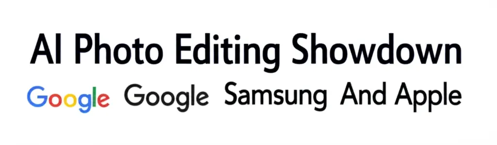 AI Photo Editing Showdown Google Samsung And Apple