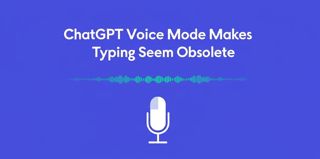ChatGPT Voice Mode Makes Typing Seem Obsolete