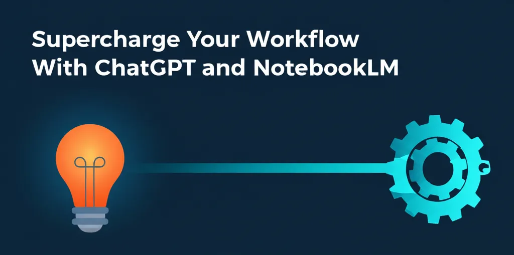 Supercharge Your Workflow With ChatGPT and NotebookLM
