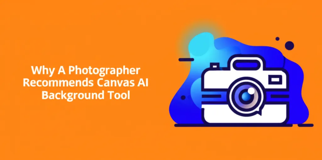 Why A Photographer Recommends Canvas AI Background Tool