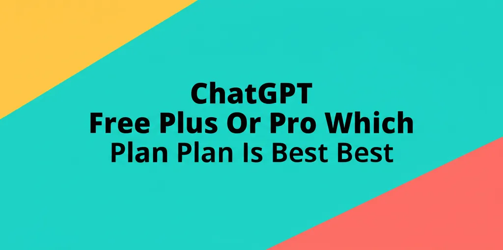 ChatGPT Free Plus Or Pro Which Plan Is Best