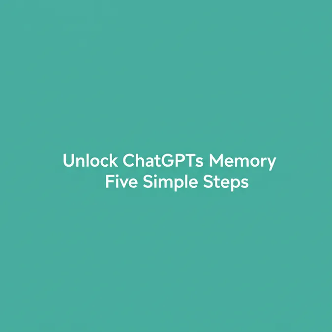 Unlock ChatGPTs Memory Five Simple Steps