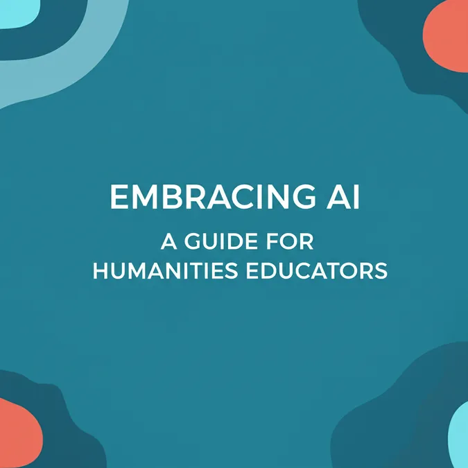 Embracing AI A Guide for Humanities Educators