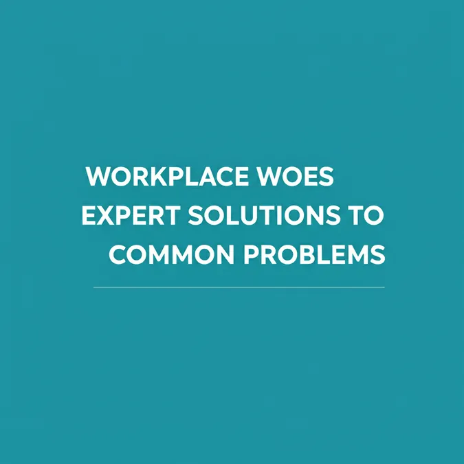 Workplace Woes Expert Solutions To Common Problems