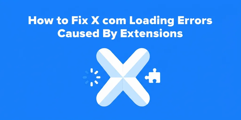 How to Fix X com Loading Errors Caused By Extensions