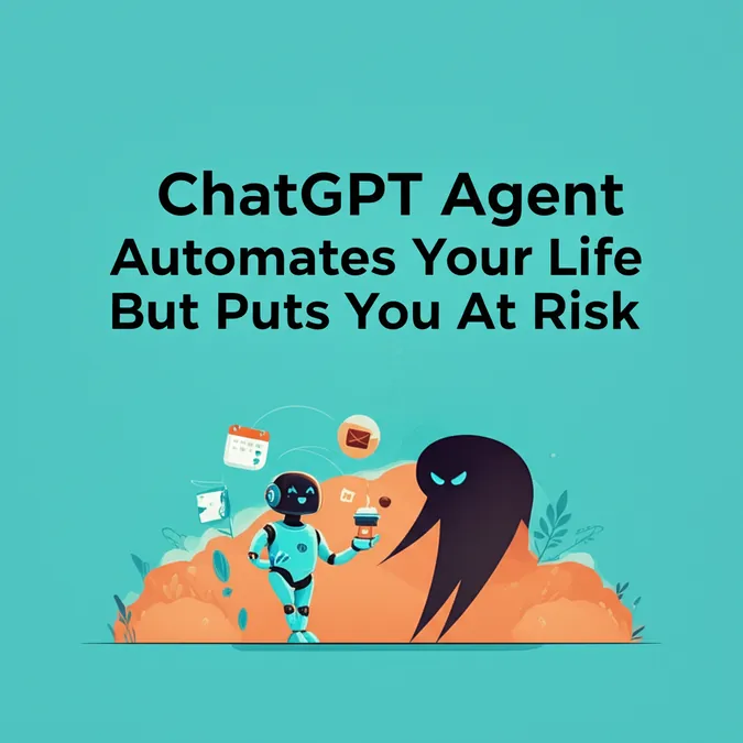 ChatGPT Agent Automates Your Life But Puts You At Risk