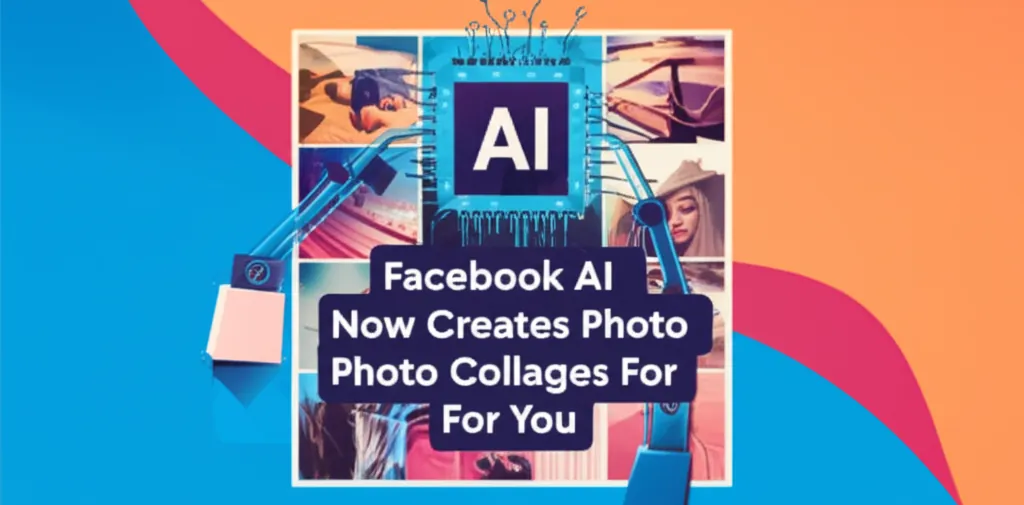 Facebook AI Now Creates Photo Collages For You