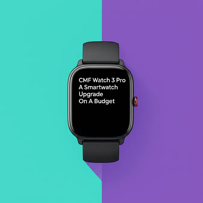 CMF Watch 3 Pro A Smartwatch Upgrade On A Budget