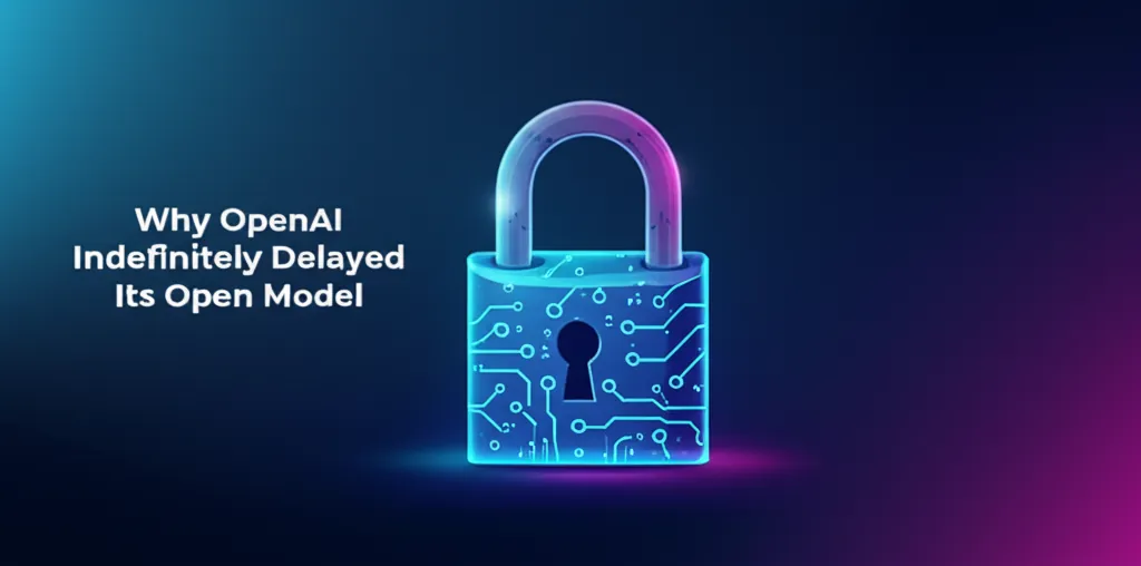 Why OpenAI Indefinitely Delayed Its Open Model