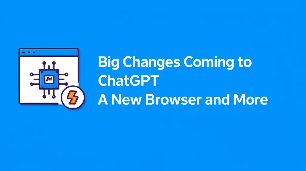 Big Changes Coming to ChatGPT A New Browser and More
