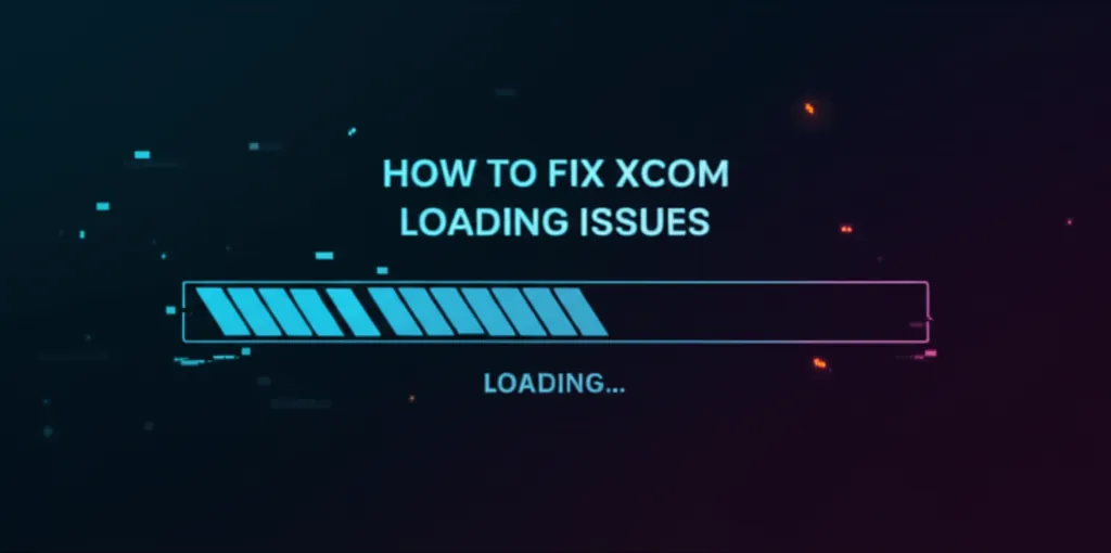 How To Fix Xcom Loading Issues