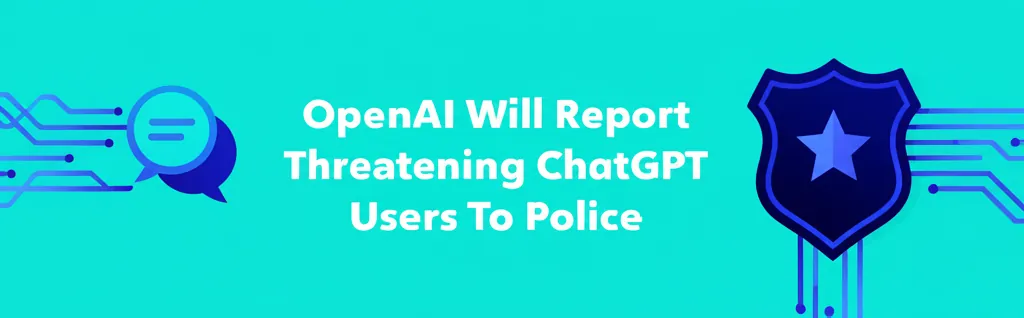 OpenAI Will Report Threatening ChatGPT Users To Police
