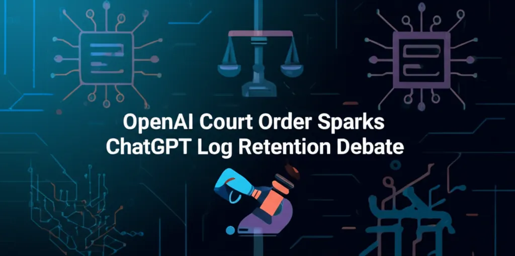 OpenAI Court Order Sparks ChatGPT Log Retention Debate