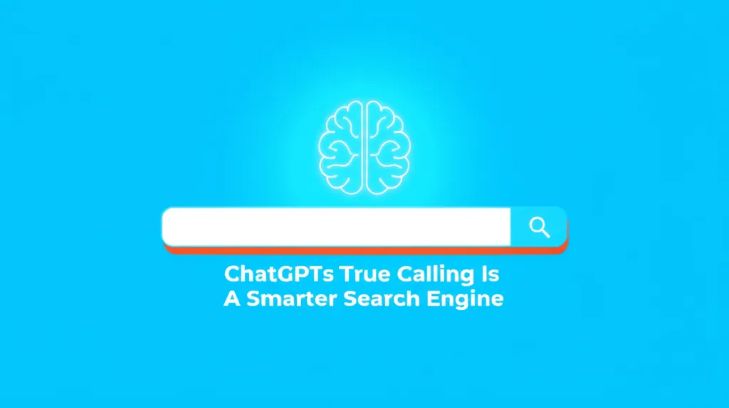ChatGPTs True Calling Is A Smarter Search Engine