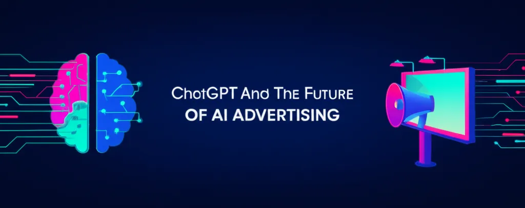 ChatGPT And The Future Of AI Advertising