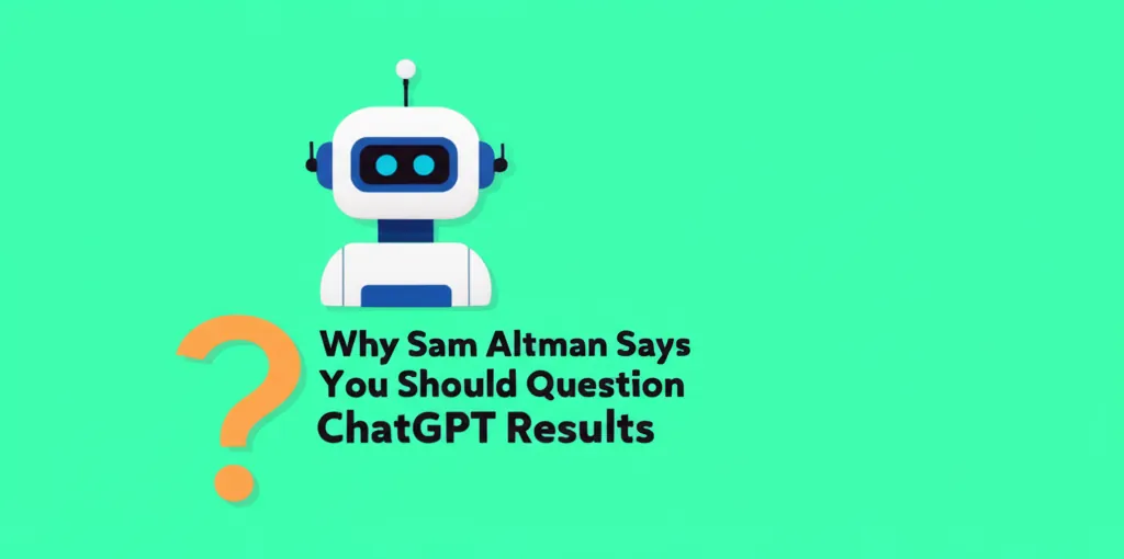 Why Sam Altman Says You Should Question ChatGPT Results