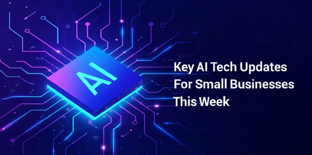 Key AI Tech Updates For Small Businesses This Week
