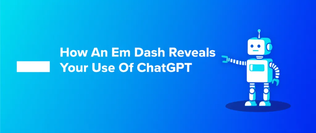 How An Em Dash Reveals Your Use Of ChatGPT