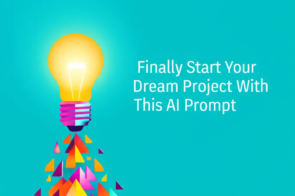 Finally Start Your Dream Project With This AI Prompt