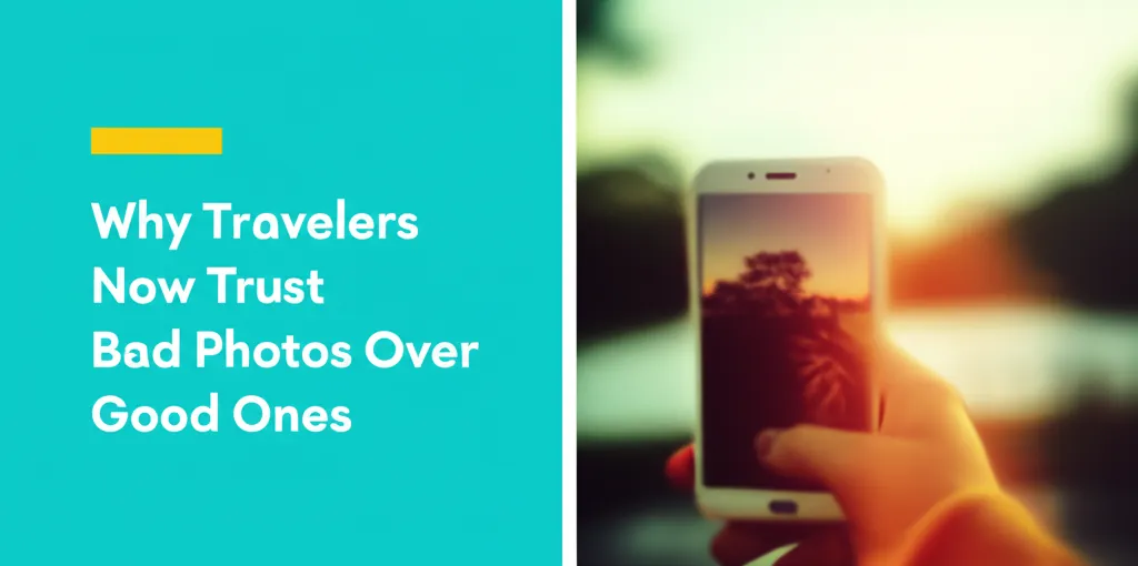Why Travelers Now Trust Bad Photos Over Good Ones