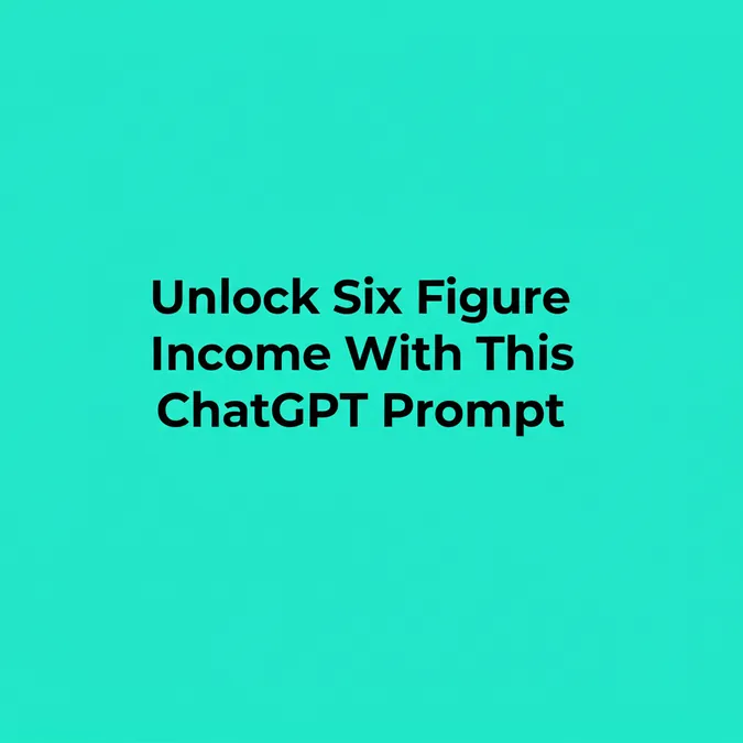 Unlock Six Figure Income With This ChatGPT Prompt