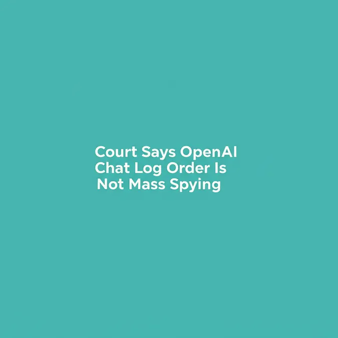 Court Says OpenAI Chat Log Order Is Not Mass Spying