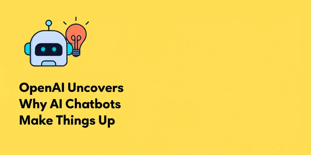 OpenAI Uncovers Why AI Chatbots Make Things Up