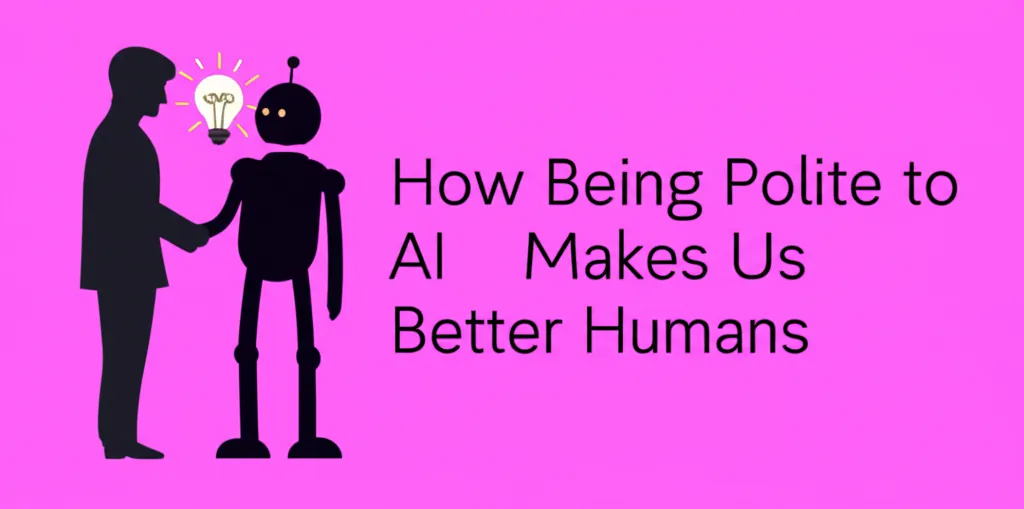 How Being Polite to AI Makes Us Better Humans