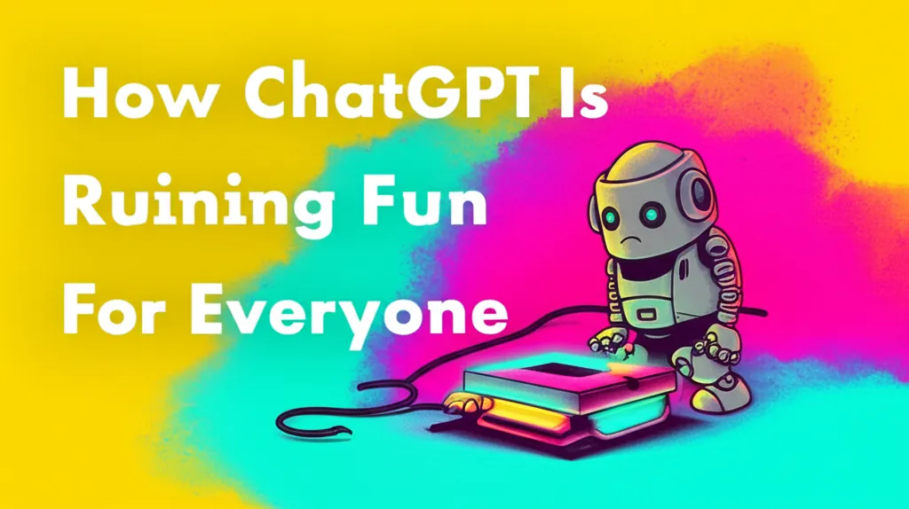 How ChatGPT Is Ruining Fun For Everyone